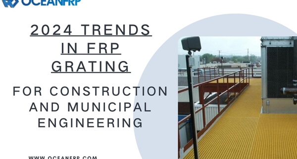 2024 Trends in FRP Grating for Construction and Municipal Engineering