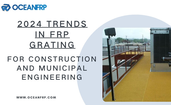 2024 Trends in FRP Grating for Construction and Municipal Engineering