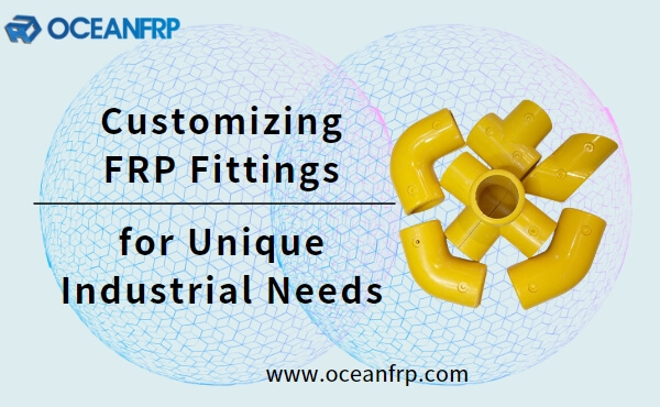 Customizing FRP Fittings for Unique Industrial Needs