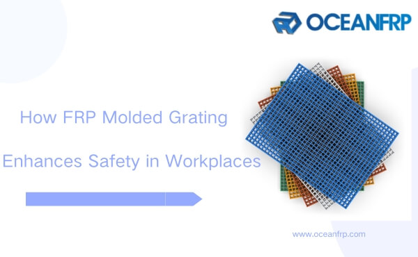 How FRP Molded Grating Enhances Safety in Workplaces