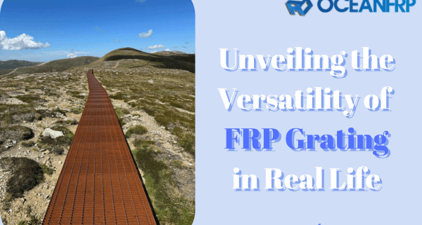 Unveiling the Versatility of FRP Grating in Real Life