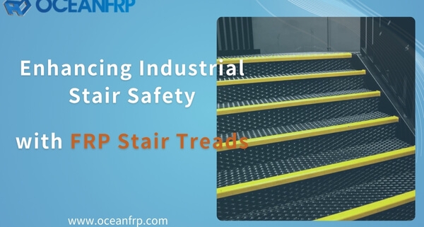 Enhancing Industrial Stair Safety with FRP Stair Treads